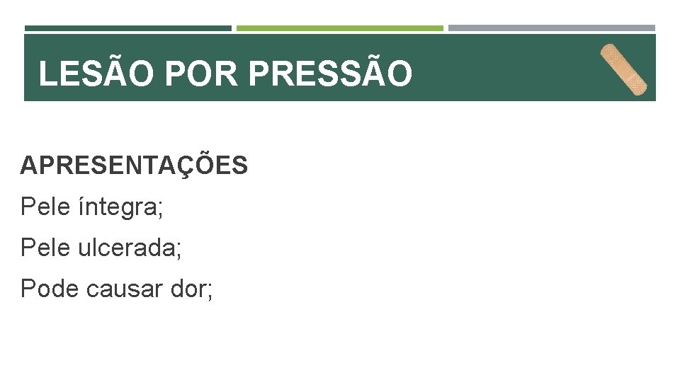 LESÃO POR PRESSÃO APRESENTAÇÕES Pele íntegra; Pele ulcerada; Pode causar dor; 