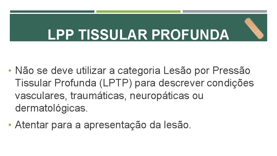 LPP TISSULAR PROFUNDA • Não se deve utilizar a categoria Lesão por Pressão Tissular