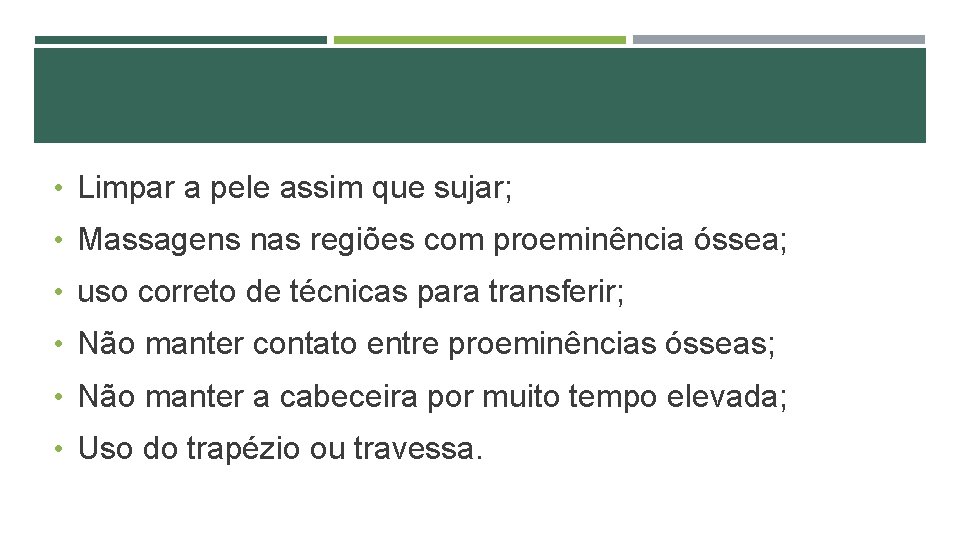  • Limpar a pele assim que sujar; • Massagens nas regiões com proeminência