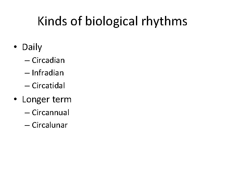 Kinds of biological rhythms • Daily – Circadian – Infradian – Circatidal • Longer