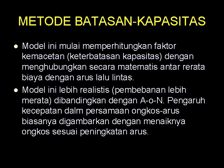 METODE BATASAN-KAPASITAS l l Model ini mulai memperhitungkan faktor kemacetan (keterbatasan kapasitas) dengan menghubungkan