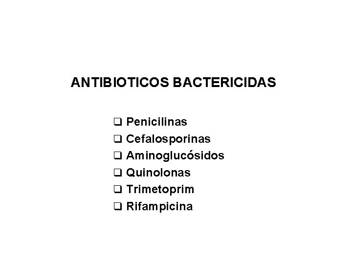 ANTIBIOTICOS BACTERICIDAS q Penicilinas q Cefalosporinas q Aminoglucósidos q Quinolonas q Trimetoprim q Rifampicina