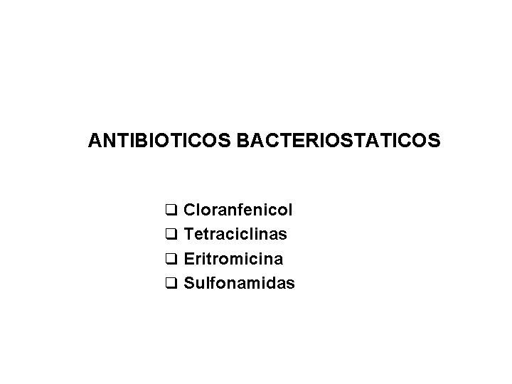 ANTIBIOTICOS BACTERIOSTATICOS q Cloranfenicol q Tetraciclinas q Eritromicina q Sulfonamidas 