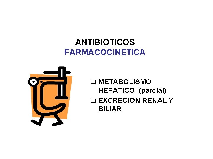 ANTIBIOTICOS FARMACOCINETICA q METABOLISMO HEPATICO (parcial) q EXCRECION RENAL Y BILIAR 