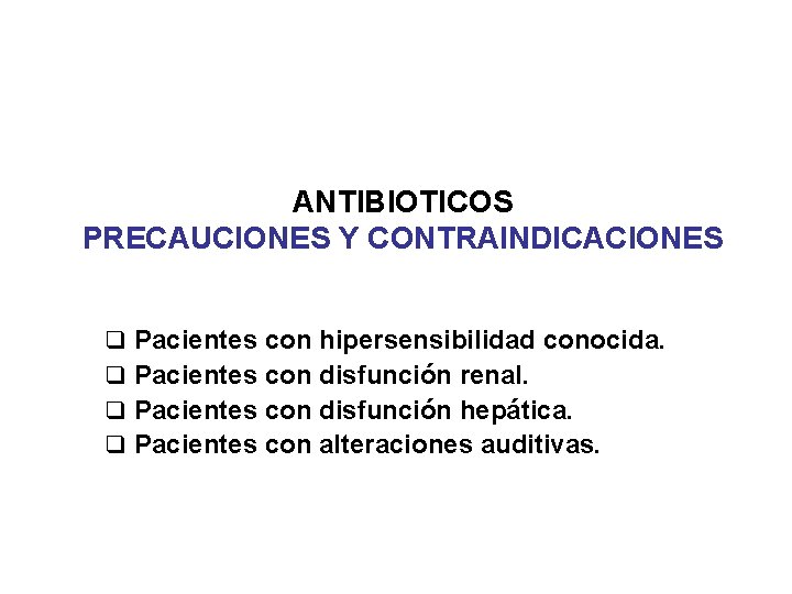 ANTIBIOTICOS PRECAUCIONES Y CONTRAINDICACIONES q q Pacientes con hipersensibilidad conocida. Pacientes con disfunción renal.
