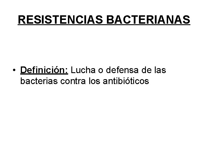 RESISTENCIAS BACTERIANAS • Definición: Lucha o defensa de las bacterias contra los antibióticos 