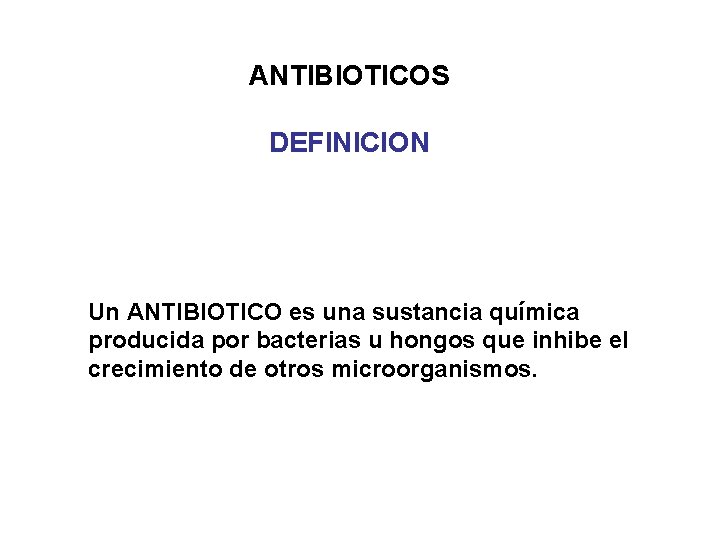 ANTIBIOTICOS DEFINICION Un ANTIBIOTICO es una sustancia química producida por bacterias u hongos que