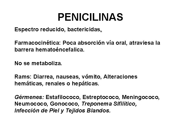 PENICILINAS Espectro reducido, bactericidas. Farmacocinética: Poca absorción vía oral, atraviesa la barrera hematoéncefalica. No