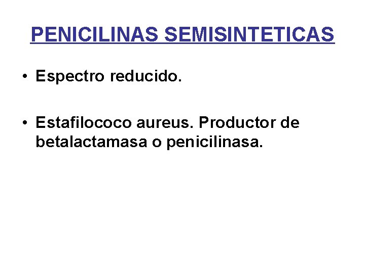 PENICILINAS SEMISINTETICAS • Espectro reducido. • Estafilococo aureus. Productor de betalactamasa o penicilinasa. 