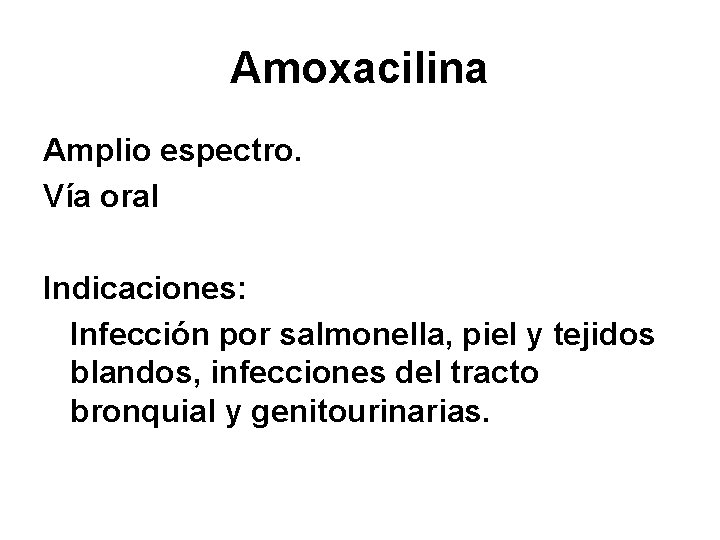Amoxacilina Amplio espectro. Vía oral Indicaciones: Infección por salmonella, piel y tejidos blandos, infecciones
