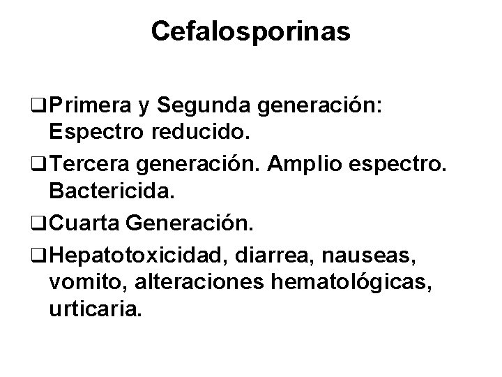 Cefalosporinas q Primera y Segunda generación: Espectro reducido. q Tercera generación. Amplio espectro. Bactericida.