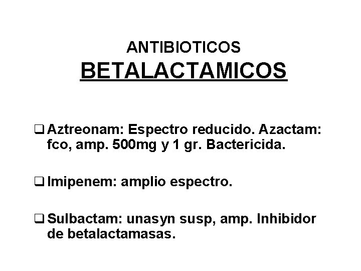 ANTIBIOTICOS BETALACTAMICOS q Aztreonam: Espectro reducido. Azactam: fco, amp. 500 mg y 1 gr.