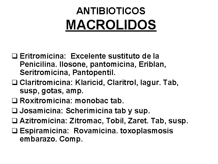 ANTIBIOTICOS MACROLIDOS q Eritromicina: Excelente sustituto de la Penicilina. Ilosone, pantomicina, Eriblan, Seritromicina, Pantopentil.