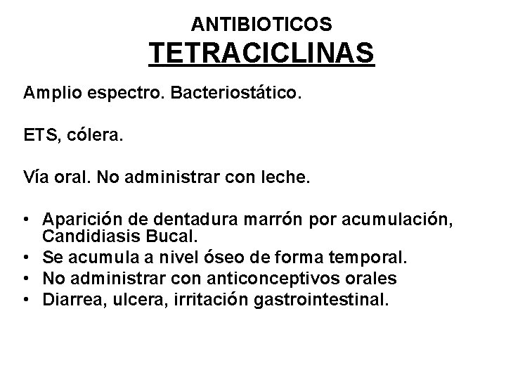 ANTIBIOTICOS TETRACICLINAS Amplio espectro. Bacteriostático. ETS, cólera. Vía oral. No administrar con leche. •