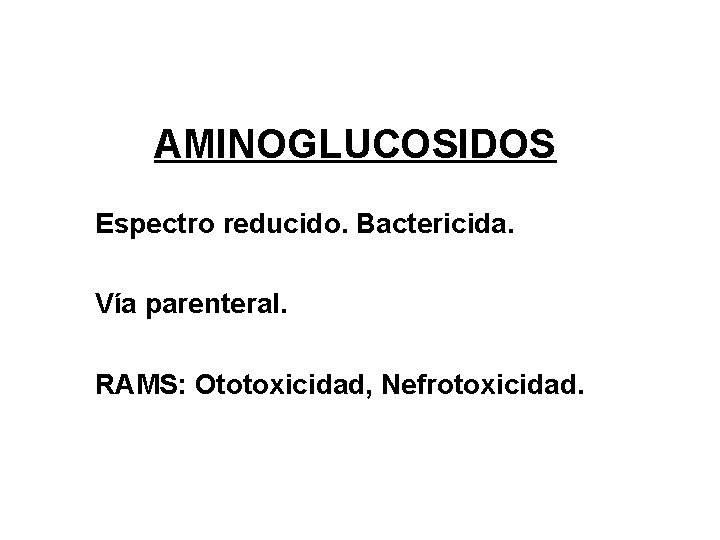 AMINOGLUCOSIDOS Espectro reducido. Bactericida. Vía parenteral. RAMS: Ototoxicidad, Nefrotoxicidad. 