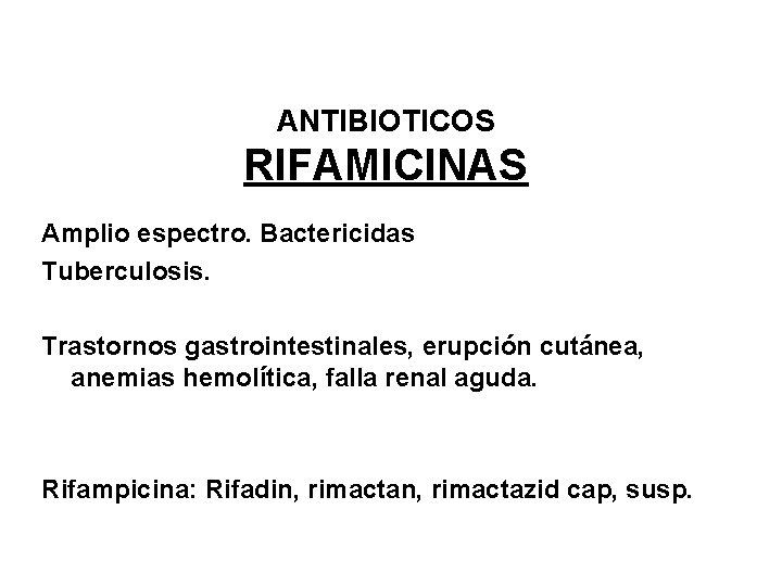 ANTIBIOTICOS RIFAMICINAS Amplio espectro. Bactericidas Tuberculosis. Trastornos gastrointestinales, erupción cutánea, anemias hemolítica, falla renal