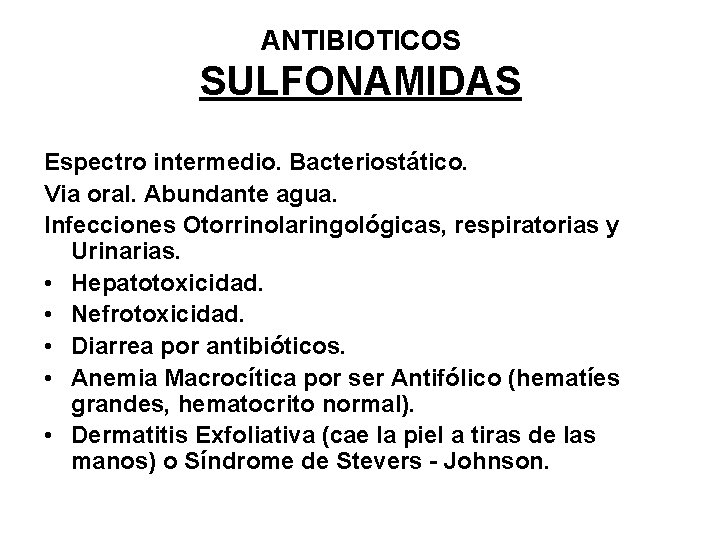 ANTIBIOTICOS SULFONAMIDAS Espectro intermedio. Bacteriostático. Via oral. Abundante agua. Infecciones Otorrinolaringológicas, respiratorias y Urinarias.