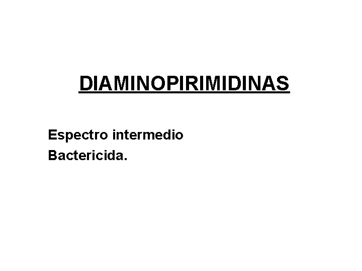 DIAMINOPIRIMIDINAS Espectro intermedio Bactericida. 