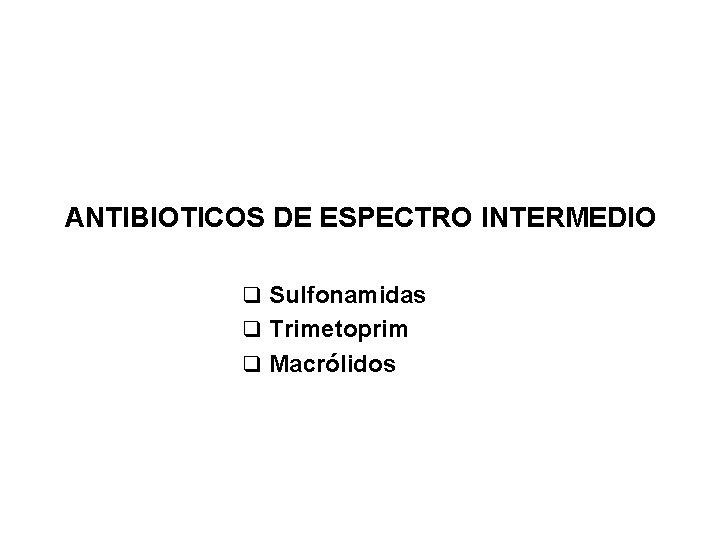 ANTIBIOTICOS DE ESPECTRO INTERMEDIO q Sulfonamidas q Trimetoprim q Macrólidos 