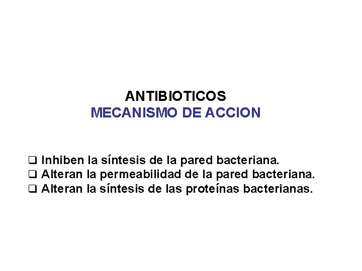 ANTIBIOTICOS MECANISMO DE ACCION q Inhiben la síntesis de la pared bacteriana. q Alteran