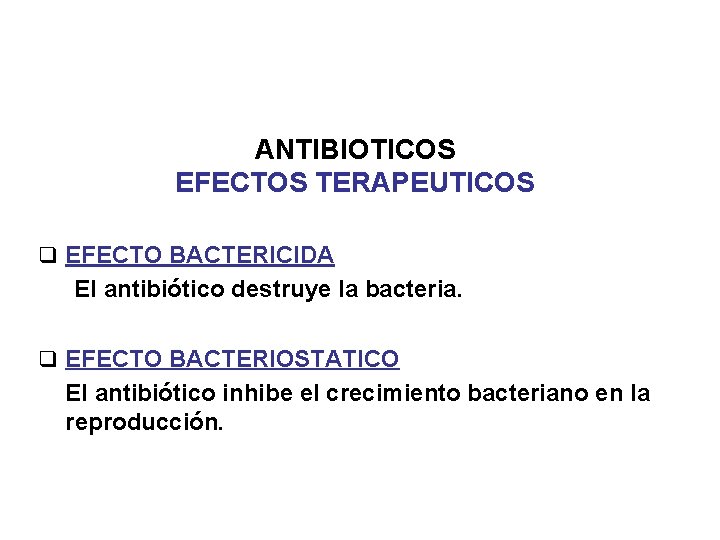 ANTIBIOTICOS EFECTOS TERAPEUTICOS q EFECTO BACTERICIDA El antibiótico destruye la bacteria. q EFECTO BACTERIOSTATICO