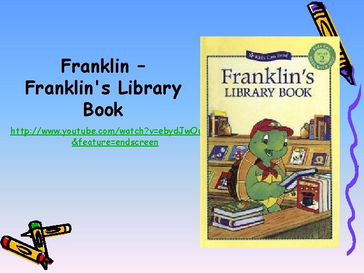 Franklin – Franklin's Library Book http: //www. youtube. com/watch? v=ebyd. Jw. Ou. PXE &feature=endscreen