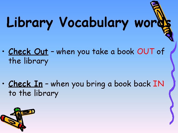 Library Vocabulary words • Check Out – when you take a book OUT of