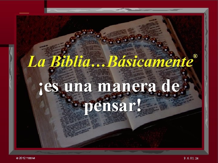 7 La Biblia…Básicamente ® ¡es una manera de pensar! © 2012 TBBMI 9. 6.