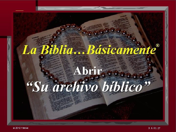 7 La Biblia…Básicamente ® Abrir “Su archivo bíblico” © 2012 TBBMI 9. 6. 01.