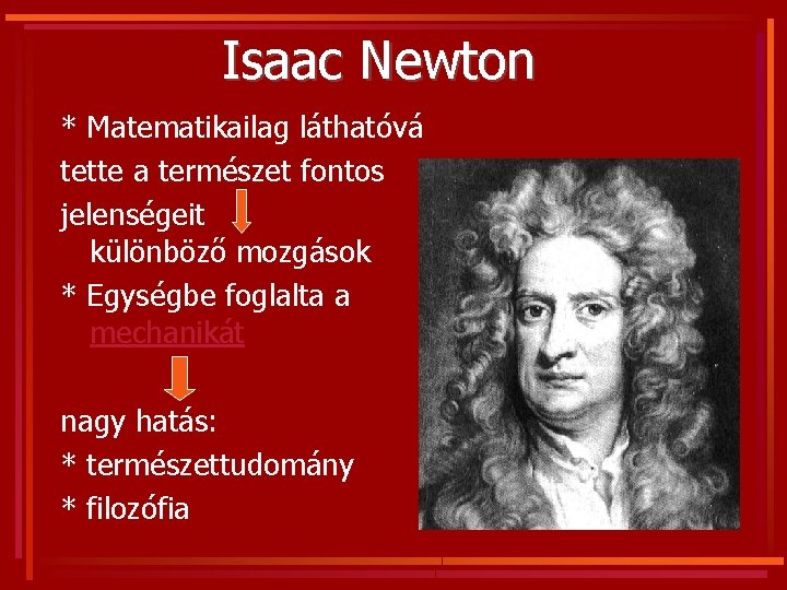 Isaac Newton * Matematikailag láthatóvá tette a természet fontos jelenségeit különböző mozgások * Egységbe