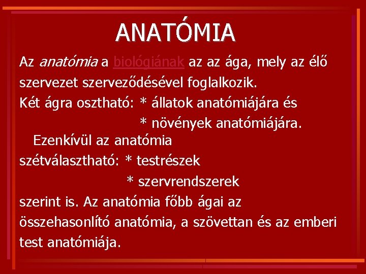 ANATÓMIA Az anatómia a biológiának az az ága, mely az élő szervezet szerveződésével foglalkozik.