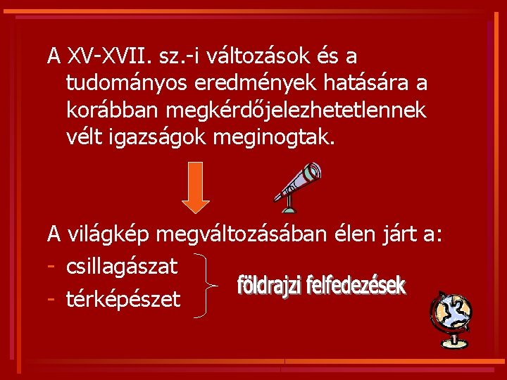 A XV-XVII. sz. -i változások és a tudományos eredmények hatására a korábban megkérdőjelezhetetlennek vélt