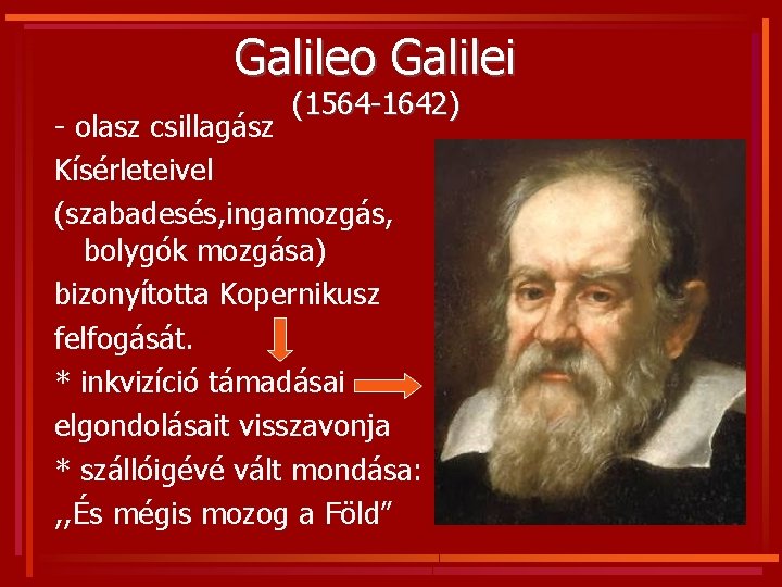 Galileo Galilei (1564 -1642) - olasz csillagász Kísérleteivel (szabadesés, ingamozgás, bolygók mozgása) bizonyította Kopernikusz