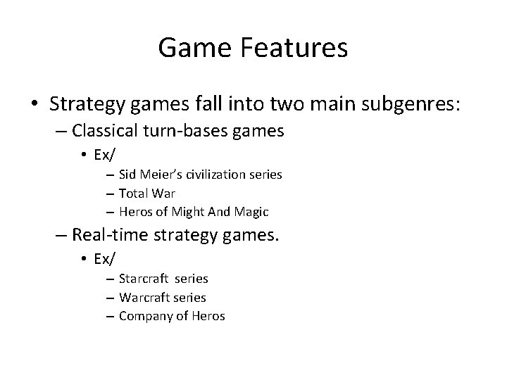 Game Features • Strategy games fall into two main subgenres: – Classical turn-bases games