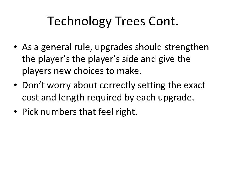 Technology Trees Cont. • As a general rule, upgrades should strengthen the player’s side