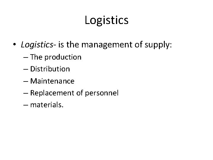 Logistics • Logistics- is the management of supply: – The production – Distribution –