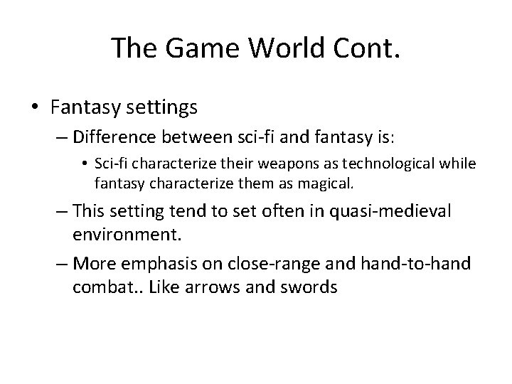 The Game World Cont. • Fantasy settings – Difference between sci-fi and fantasy is: