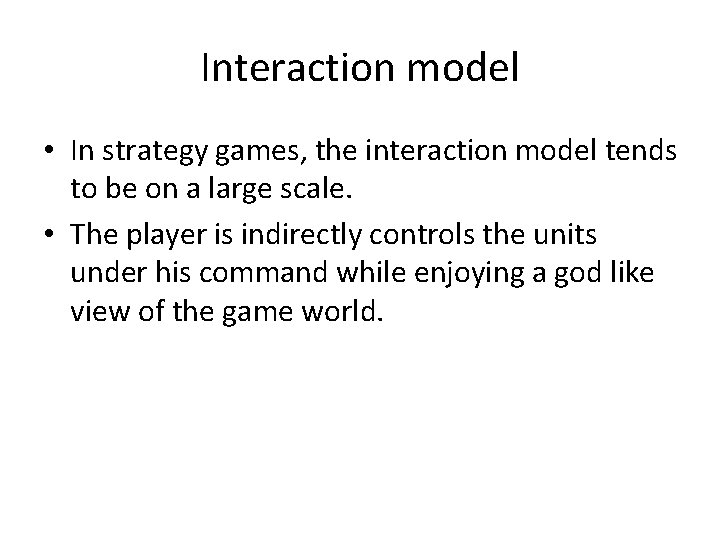 Interaction model • In strategy games, the interaction model tends to be on a