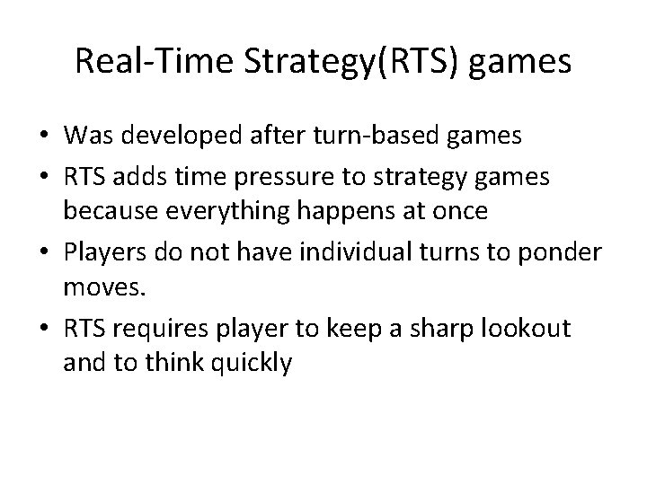 Real-Time Strategy(RTS) games • Was developed after turn-based games • RTS adds time pressure