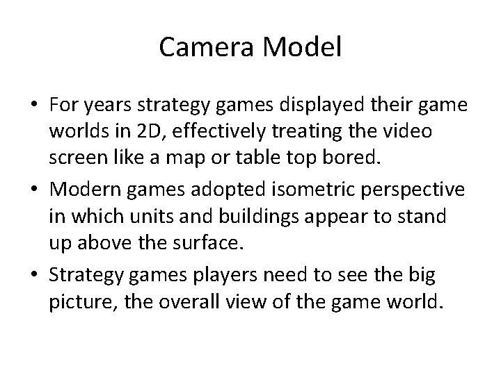 Camera Model • For years strategy games displayed their game worlds in 2 D,