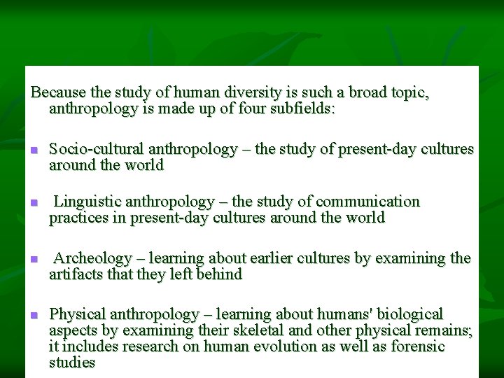 Because the study of human diversity is such a broad topic, anthropology is made