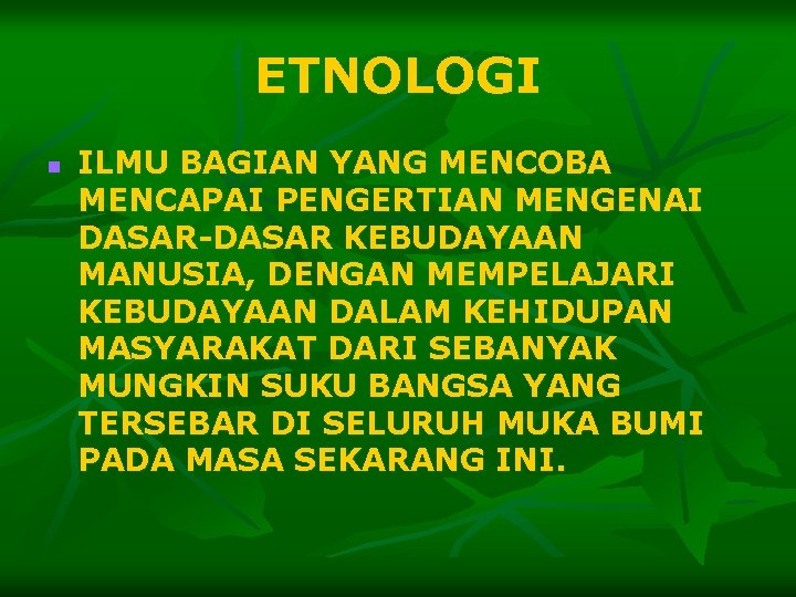 ETNOLOGI n ILMU BAGIAN YANG MENCOBA MENCAPAI PENGERTIAN MENGENAI DASAR-DASAR KEBUDAYAAN MANUSIA, DENGAN MEMPELAJARI