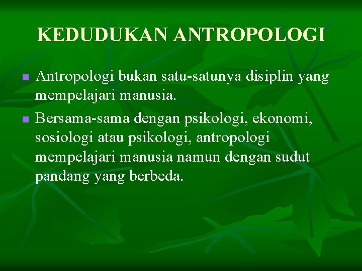 KEDUDUKAN ANTROPOLOGI n n Antropologi bukan satu-satunya disiplin yang mempelajari manusia. Bersama-sama dengan psikologi,