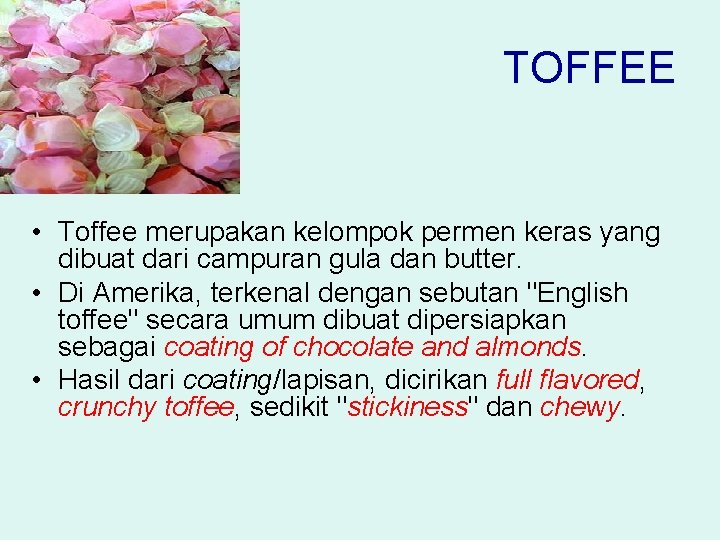 TOFFEE • Toffee merupakan kelompok permen keras yang dibuat dari campuran gula dan butter.