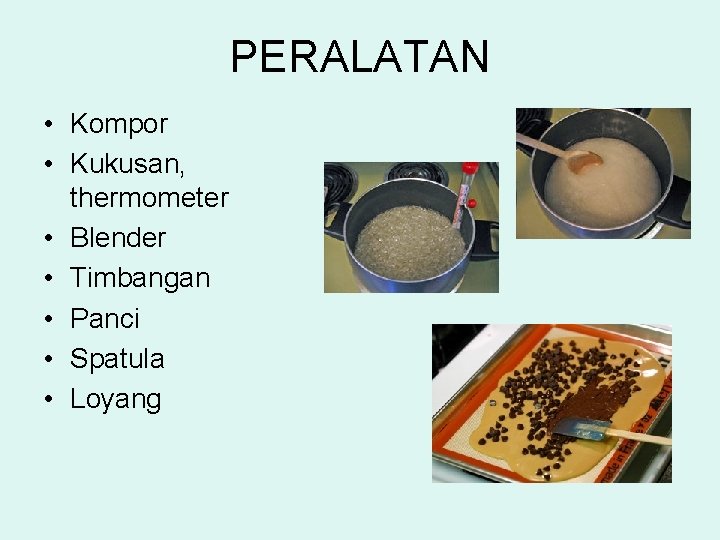 PERALATAN • Kompor • Kukusan, thermometer • Blender • Timbangan • Panci • Spatula