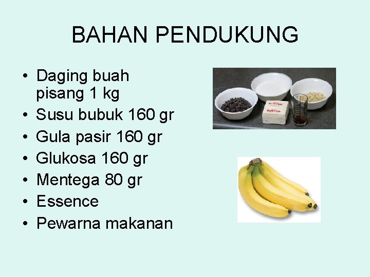 BAHAN PENDUKUNG • Daging buah pisang 1 kg • Susu bubuk 160 gr •