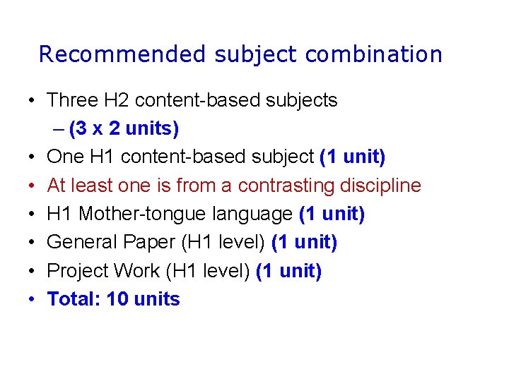 Recommended subject combination • Three H 2 content-based subjects – (3 x 2 units)