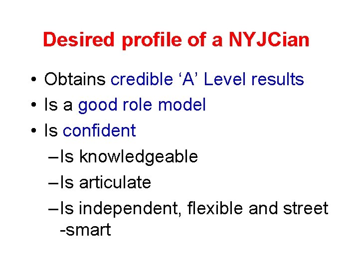 Desired profile of a NYJCian • Obtains credible ‘A’ Level results • Is a