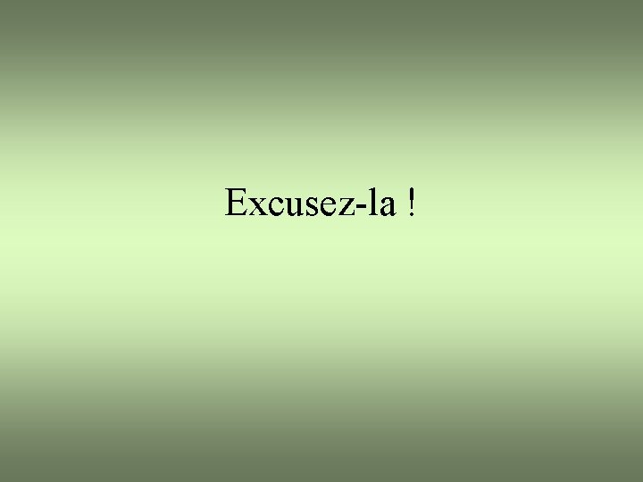 Excusez-la ! 