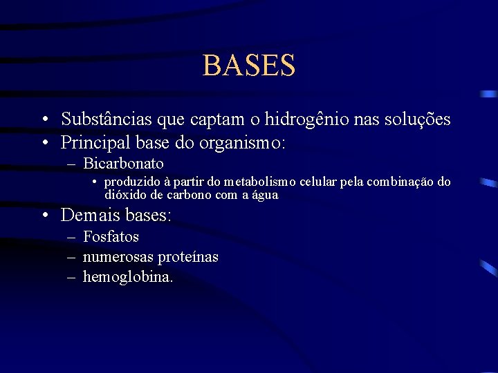 BASES • Substâncias que captam o hidrogênio nas soluções • Principal base do organismo: